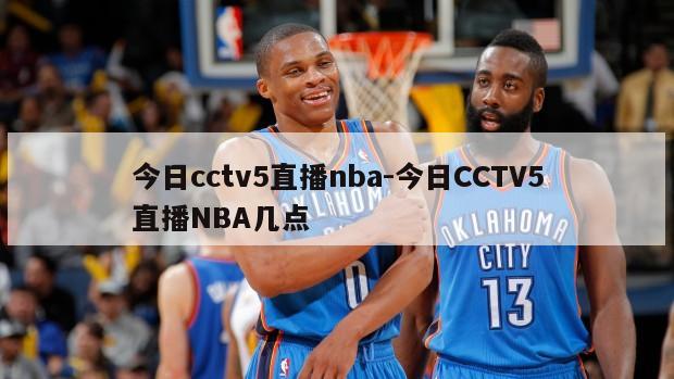 今日cctv5直播nba-今日CCTV5直播NBA几点